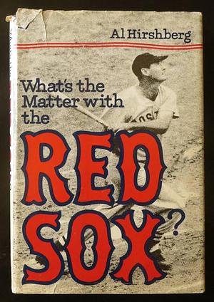 What's the Matter with the Red Sox? by Albert Hirshberg, Al Hirshberg