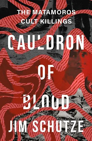 Cauldron of Blood: The Matamoros Cult Killings by Jim Schutze