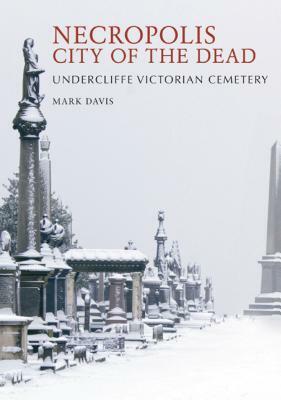 Necropolis City of the Dead: Undercliffe Victorian Cemetery by Mark Davis
