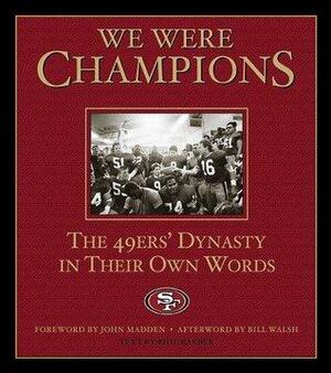 We Were Champions: The 49ers' Dynasty in Their Own Words by Phil Barber, Bill Walsh, John Madden