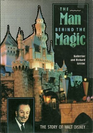 The Man behind the Magic: The Story of Walt Disney by Katherine Barrett Greene, Richard Harris Greene