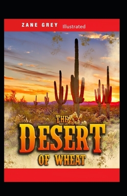 The Desert of Wheat Illustrated by Zane Grey