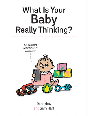 What Is Your Baby Really Thinking by Sam Hart