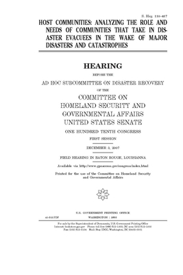 Host communities: analyzing the role and needs of communities that take in disaster evacuees in the wake of major disasters and catastro by United States Congress, United States Senate, Committee on Homeland Security (senate)