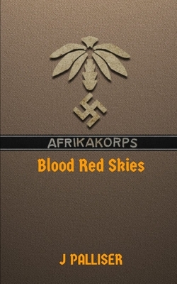 Afrika Korps: Blood Red Skies: Book One of Afrika Korps by J. Palliser