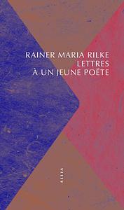 Lettres à un jeune poëte by Rainer Maria Rilke, Rainer Maria Rilke