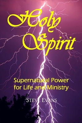 Holy Spirit: Supernatural Power for Life and Ministry by Steve Evans