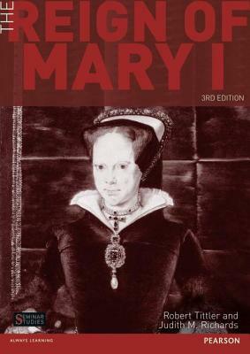 The Reign of Mary I by Judith Richards, Robert Tittler