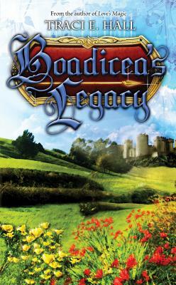 Boadicea's Legacy by Traci E. Hall