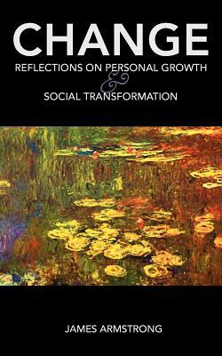 Change: Reflections on Personal Growth and Social Transformation by James Armstrong