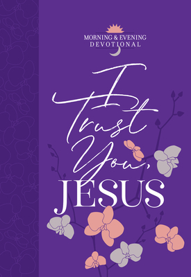 I Trust You Jesus: Morning & Evening Devotional by Broadstreet Publishing Group LLC
