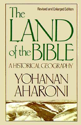 The Land of the Bible, Revised and Enlarged Edition: A Historical Geography by Yohanan Aharoni