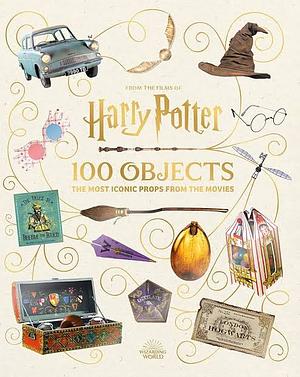 From the Films of Harry Potter: 100 Objects: The Most Iconic Props From the Movies by Jody Revenson