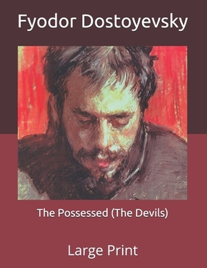 The Possessed (The Devils): Large Print by Fyodor Dostoevsky