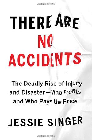 There Are No Accidents: The Deadly Rise of Injury and Disaster—Who Profits and Who Pays the Price by Jessie Singer