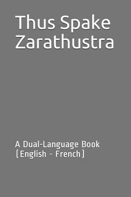Thus Spake Zarathustra: A Dual-Language Book (English - French) by Friedrich Nietzsche