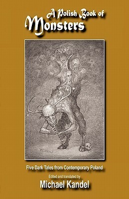 A Polish Book of Monsters by Andrzej Zimniak, Andrzej Sapkowski, Marek S. Huberath, Tomasz Kołodziejczak, Jacek Dukaj, Michael Kandel