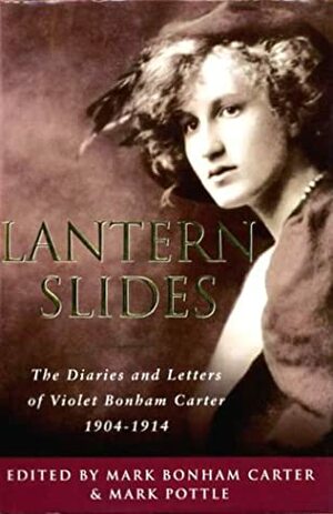 Lantern Slides: The Diaries and Letters of Violet Bonham Carter, 1904-1914 by Violet Bonham Carter, Roy Jenkins, Mark Pottle, Mark Bonham Carter