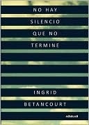 No hay silencio que no termine by Ingrid Betancourt