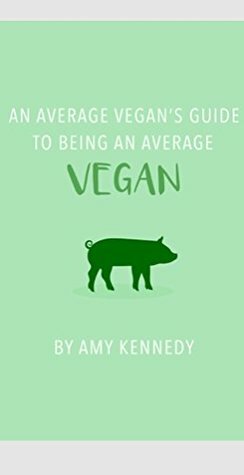 An Average Vegans Guide to Being an Average Vegan by Kayleigh Blyth, Amy Kennedy, Zoe Clydesdale