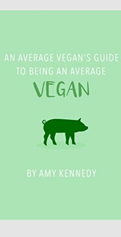 An Average Vegans Guide to Being an Average Vegan by Amy Kennedy, Zoe Clydesdale, Kayleigh Blyth