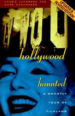 Hollywood Haunted: A Ghostly Tour of Filmland by Laurie Jacobson, Marc Wanamaker