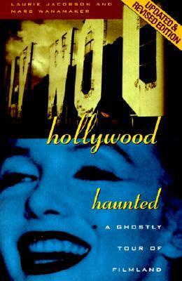 Hollywood Haunted: A Ghostly Tour of Filmland by Marc Wanamaker, Laurie Jacobson