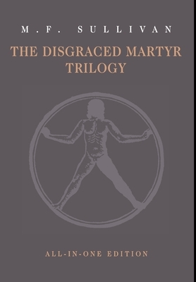 The Disgraced Martyr Trilogy: Omnibus Edition by M.F. Sullivan