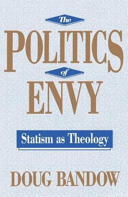 The Politics of Envy: Statism as Theology by Doug Bandow