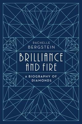 Brilliance and Fire: A Biography of Diamonds by Rachelle Bergstein