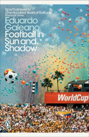 Football in Sun and Shadow by Mark Fried, Eduardo Galeano