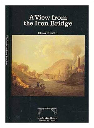 A View From The Iron Bridge by Stuart Smith