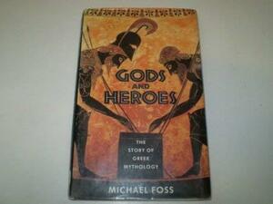 Gods and Heroes: The Story of Greek Mythology by Michael Foss