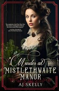 Murder at Mistlethwaite Manor by A.J. Skelly, A.J. Skelly