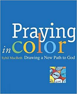 Praying in Color: Drawing a New Path to God by Sybil MacBeth