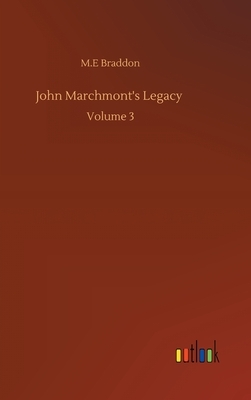 John Marchmont's Legacy: Volume 3 by Mary Elizabeth Braddon