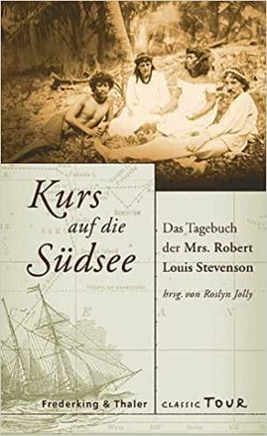 Kurs auf die Südsee: das Tagebuch der Mrs. Robert Louis Stevenson by Roslyn Jolly