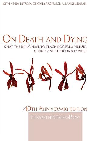 On Death and Dying: What the Dying have to Teach Doctors, Nurses, Clergy and their Own Families by Elisabeth Kübler-Ross