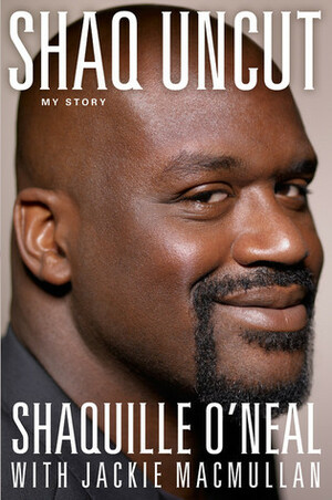 Shaq Uncut: Tall Tales and Untold Stories by Jackie MacMullan, Shaquille O'Neal