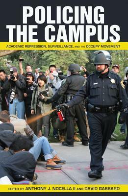 Policing the Campus: Academic Repression, Surveillance, and the Occupy Movement by 