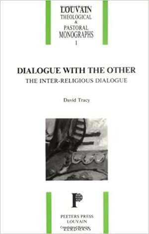 Dialogue with the Other: The Inter-Religious Dialogue by David Tracy