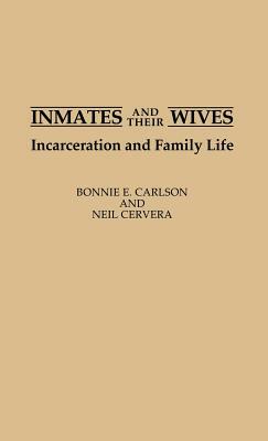 Inmates and Their Wives: Incarceration and Family Life by Neil Cervera, Bonnie Carlson