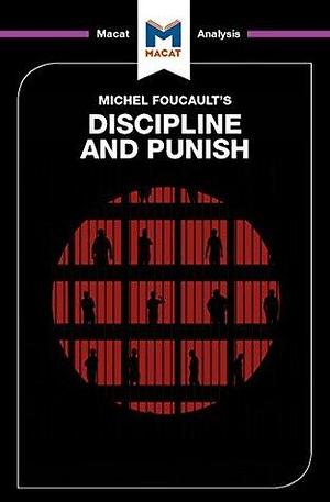 A Macat Analysis of Michel Foucault's Discipline and Punish: The Birth of the Prison by Meghan Kallman, Rachele Dini