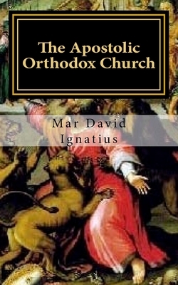 The Apostolic Orthodox Church: First Century Christianity For Today by David Ignatius