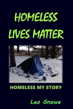 Homeless Lives Matter: Homeless my story by Leo Gnawa