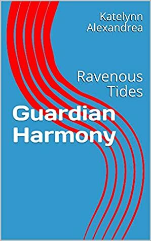 Guardian Harmony: Ravenous Tides by Katelynn Alexandrea