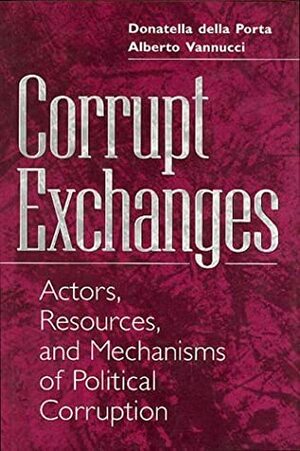 Corrupt Exchanges: Actors, Resources, and Mechanisms of Political Corruption by Donatella della Porta