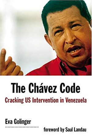 The Chavez Code: Cracking U.S. Intervention in Venezuela by Eva Golinger