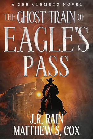 The Ghost Train of Eagle's Pass by J.R. Rain, Matthew S. Cox