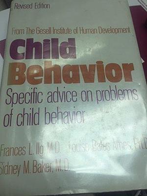 Child Behavior: From the Gesell Institute of Human Development by Frances L. Ilg, Frances L. Ilg, Louise Bates Ames, Sidney M. Baker